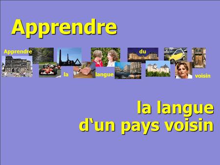 © Cers und Partner 2004 1 Apprendre la langue Apprendre lalangue du voisin dun pays voisin.