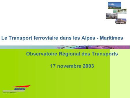 Le Transport ferroviaire dans les Alpes - Maritimes Observatoire Régional des Transports 17 novembre 2003.