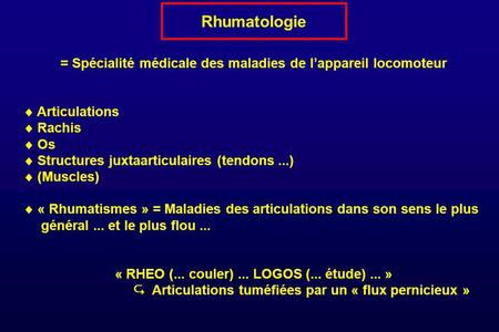 Rhumatologie = Spécialité médicale des maladies de l’appareil locomoteur  Articulations  Rachis  Os  Structures juxtaarticulaires (tendons ...)  (Muscles)