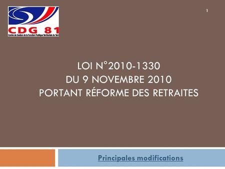 1 LOI N°2010-1330 DU 9 NOVEMBRE 2010 PORTANT RÉFORME DES RETRAITES Principales modifications.
