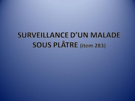 SURVEILLANCE D’UN MALADE SOUS PLÂTRE (item 283)