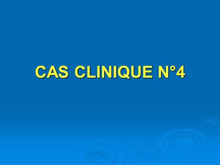 CAS CLINIQUE N°4.