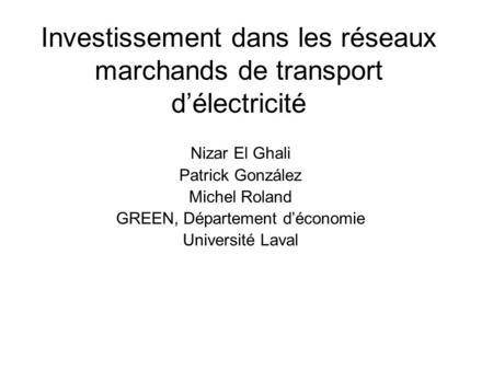 Investissement dans les réseaux marchands de transport délectricité Nizar El Ghali Patrick González Michel Roland GREEN, Département déconomie Université