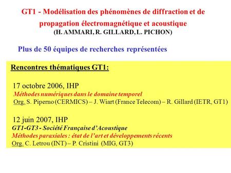 GT1 - Modélisation des phénomènes de diffraction et de propagation électromagnétique et acoustique (H. AMMARI, R. GILLARD, L. PICHON) Rencontres thématiques.