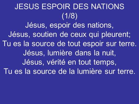 JESUS ESPOIR DES NATIONS (1/8) Jésus, espoir des nations,