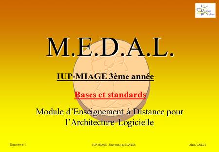 M.E.D.A.L. Module dEnseignement à Distance pour lArchitecture Logicielle Alain VAILLY Diapositive n° 1 IUP MIAGE - Université de NANTES IUP-MIAGE 3ème.