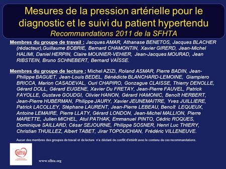 Mesures de la pression artérielle pour le diagnostic et le suivi du patient hypertendu Recommandations 2011 de la SFHTA Membres du groupe de travail :