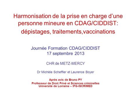 Harmonisation de la prise en charge d’une personne mineure en CDAG/CIDDIST: dépistages, traitements,vaccinations Journée Formation CDAG/CIDDIST 17 septembre.