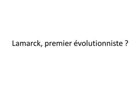 Lamarck, premier évolutionniste ?