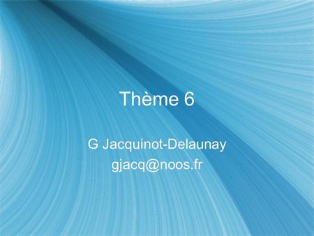 Thème 6 G Jacquinot-Delaunay G Jacquinot-Delaunay