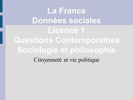 La France Données sociales Licence 1 Questions Contemporaines Sociologie et philosophie Citoyenneté et vie politique.