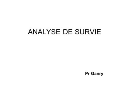 ANALYSE DE SURVIE Pr Ganry.