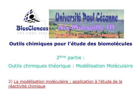 Outils chimiques pour létude des biomolécules 2 ème partie : Outils chimiques théorique : Modélisation Moléculaire 2) La modélisation moléculaire : application.