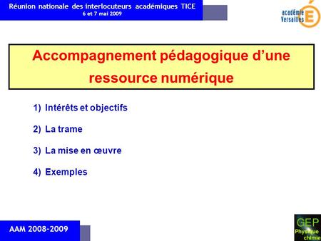 Accompagnement pédagogique dune ressource numérique Réunion nationale des interlocuteurs académiques TICE 6 et 7 mai 2009 AAM 2008-2009 1)Intérêts et objectifs.