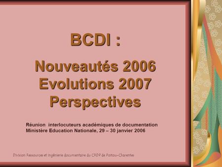 BCDI : Nouveautés 2006 Evolutions 2007 Perspectives