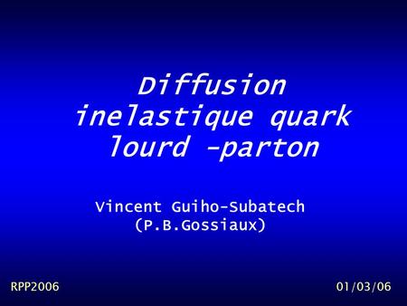 Diffusion inelastique quark lourd -parton RPP200601/03/06 Vincent Guiho-Subatech (P.B.Gossiaux)