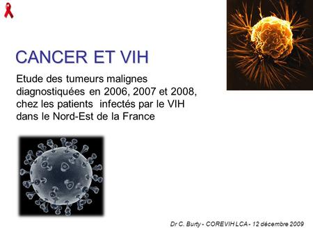 CANCER ET VIH Etude des tumeurs malignes diagnostiquées en 2006, 2007 et 2008, chez les patients infectés par le VIH dans le Nord-Est de la France Dr.