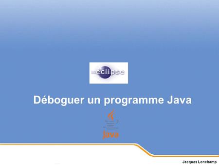 Page 1 Déboguer un programme Java Jacques Lonchamp.