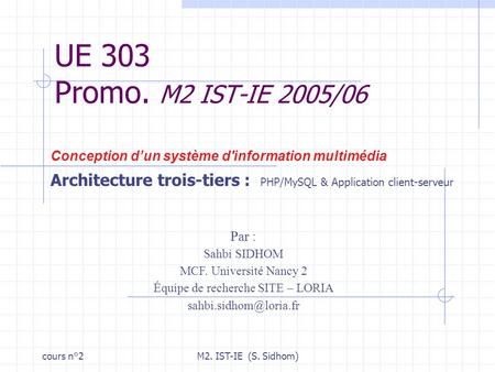Cours n°2M2. IST-IE (S. Sidhom) UE 303 Promo. M2 IST-IE 2005/06 Conception dun système d'information multimédia Architecture trois-tiers : PHP/MySQL &