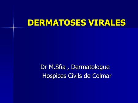 DERMATOSES VIRALES Dr M.Sfia , Dermatologue Hospices Civils de Colmar.