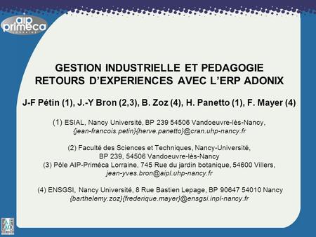 GESTION INDUSTRIELLE ET PEDAGOGIE RETOURS D’EXPERIENCES AVEC L’ERP ADONIX J-F Pétin (1), J.-Y Bron (2,3), B. Zoz (4), H. Panetto (1), F. Mayer (4) (1)