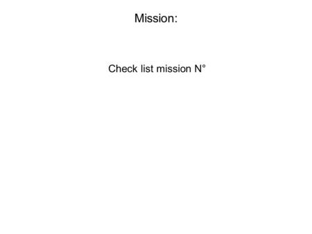 Mission: Check list mission N°.