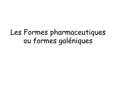 Les Formes pharmaceutiques ou formes galéniques