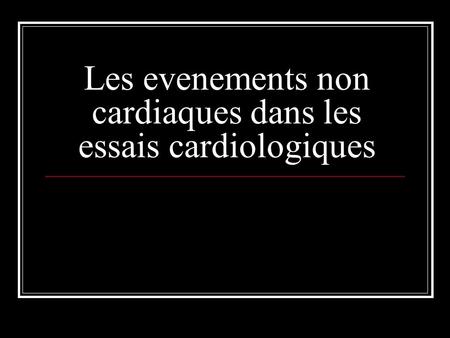 Les evenements non cardiaques dans les essais cardiologiques.