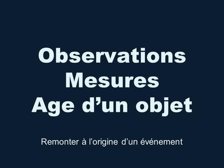 Observations Mesures Age d’un objet