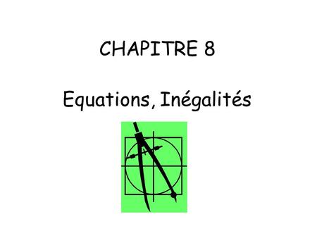 CHAPITRE 8 Equations, Inégalités