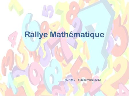 Rallye Mathématique Hurigny 5 décembre 2012. - Présentation du déroulé de la matinée et des objectifs - Recueil des représentations - Diaporama commenté