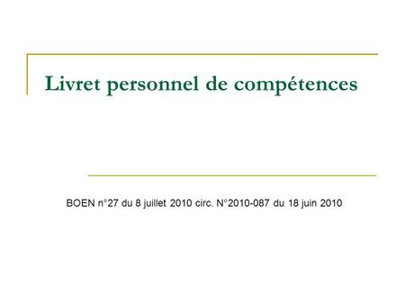 Livret personnel de compétences BOEN n°27 du 8 juillet 2010 circ. N°2010-087 du 18 juin 2010.