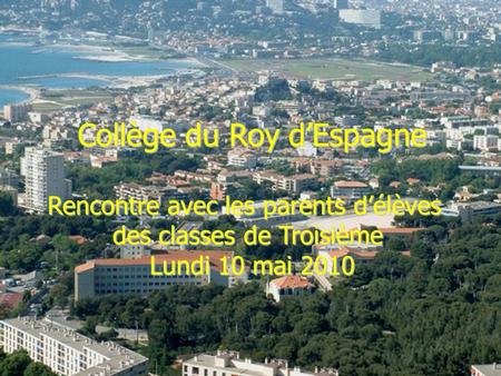 Collège du Roy dEspagne Rencontre avec les parents délèves des classes de Troisième Lundi 10 mai 2010.
