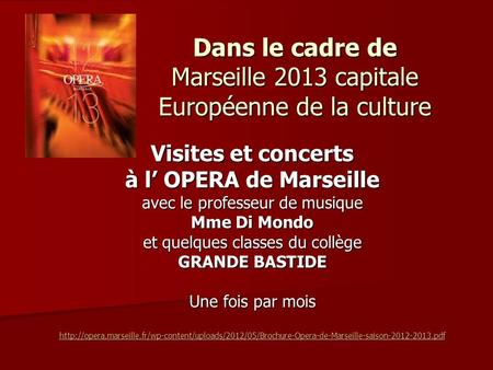 Dans le cadre de Marseille 2013 capitale Européenne de la culture Visites et concerts à l OPERA de Marseille avec le professeur de musique Mme Di Mondo.