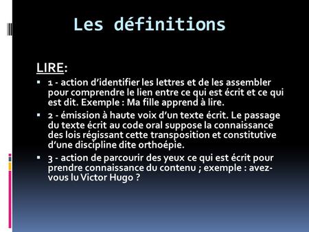 Les définitions LIRE: 1 - action didentifier les lettres et de les assembler pour comprendre le lien entre ce qui est écrit et ce qui est dit. Exemple.