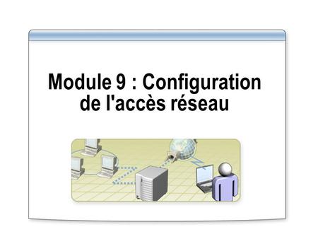 Module 9 : Configuration de l'accès réseau
