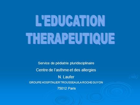 Service de pédiatrie pluridisciplinaire Centre de lasthme et des allergies N. Laufer GROUPE HOSPITALIER TROUSSEAU/LA ROCHE GUYON 75012 Paris.