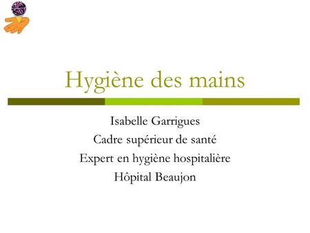 Hygiène des mains Isabelle Garrigues Cadre supérieur de santé