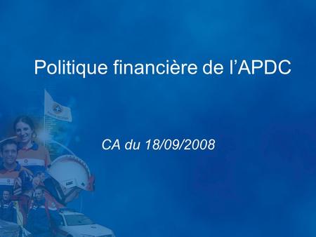 Politique financière de lAPDC CA du 18/09/2008. Rappel du fonctionnement actuel DPS : -6 % FNPC (9% en 2009) => 3 480 -22 % ADPC => 12 760 -72 % Antenne.