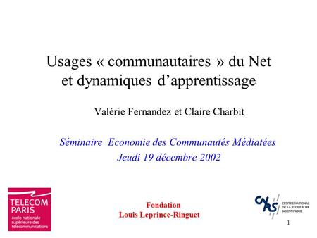 1 Usages « communautaires » du Net et dynamiques dapprentissage Valérie Fernandez et Claire Charbit Séminaire Economie des Communautés Médiatées Jeudi.