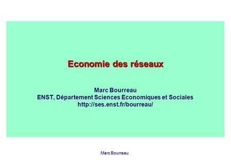 Economie des réseaux Marc Bourreau ENST, Département Sciences Economiques et Sociales http://ses.enst.fr/bourreau/