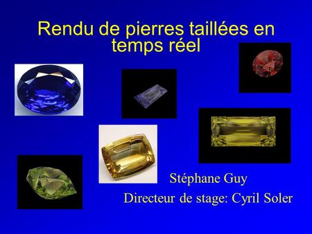 Rendu de pierres taillées en temps réel Stéphane Guy Directeur de stage: Cyril Soler.