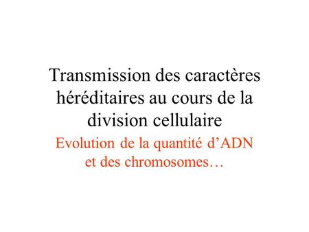 Evolution de la quantité d’ADN et des chromosomes…