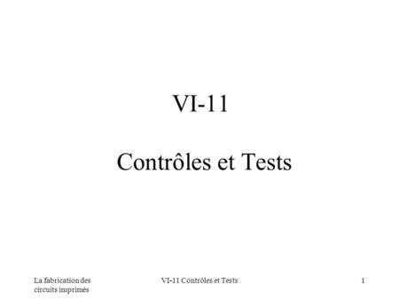 VI-11 Contrôles et Tests La fabrication des circuits imprimés