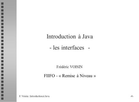 F. Voisin : Introduction à Java 1 Introduction à Java - les interfaces - Frédéric VOISIN FIIFO - « Remise à Niveau »