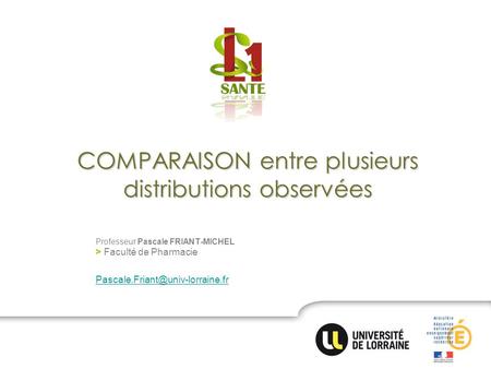 COMPARAISON entre plusieurs distributions observées Professeur Pascale FRIANT-MICHEL > Faculté de Pharmacie