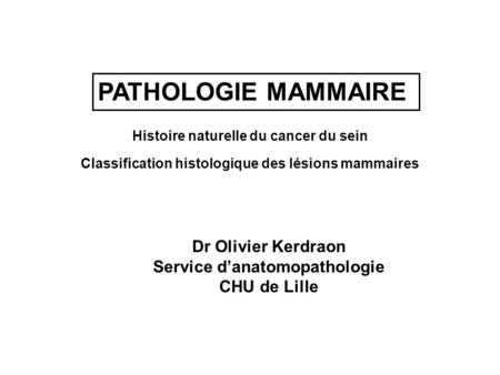 PATHOLOGIE MAMMAIRE Dr Olivier Kerdraon Service d’anatomopathologie