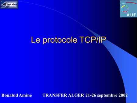 Le protocole TCP/IP Bouabid Amine 	TRANSFER ALGER 21-26 septembre 2002.