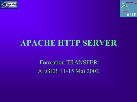 APACHE HTTP SERVER Formation TRANSFER ALGER 11-15 Mai 2002.