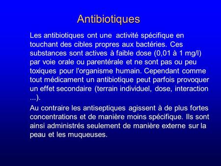 Antibiotiques Les antibiotiques ont une activité spécifique en touchant des cibles propres aux bactéries. Ces substances sont actives à faible dose (0,01.